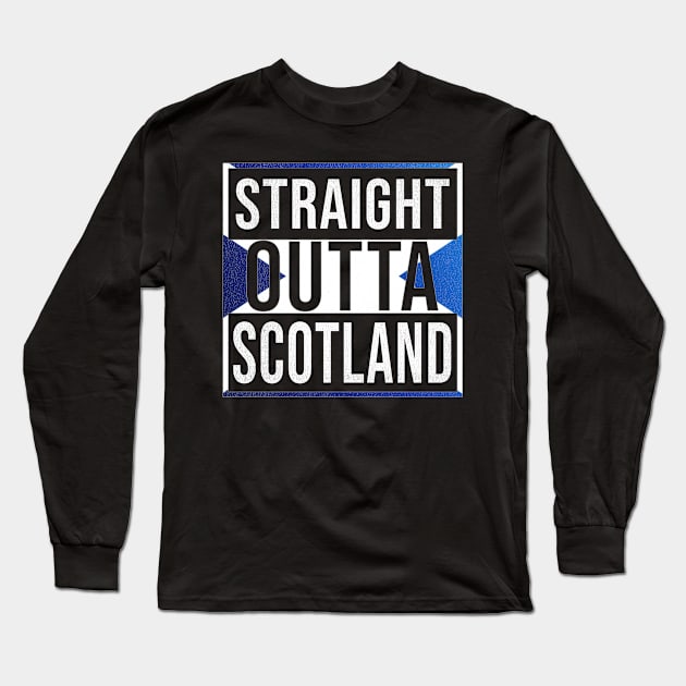 Straight Outta Scotland - Gift for Scotland With Roots From Scottish Long Sleeve T-Shirt by Country Flags